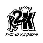 K2K KIDS TO KINGDOM!
