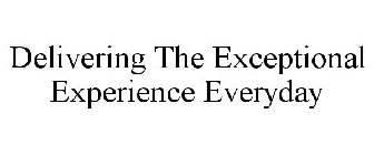 DELIVERING THE EXCEPTIONAL EXPERIENCE EVERYDAY