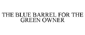THE BLUE BARREL FOR THE GREEN OWNER