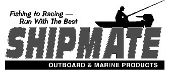 FISHING TO RACING - RUNS WITH THE BEST SHIPMATE OUTBOARD & MARINE PRODUCTS