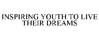 INSPIRING YOUTH TO LIVE THEIR DREAMS
