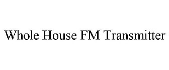 WHOLE HOUSE FM TRANSMITTER
