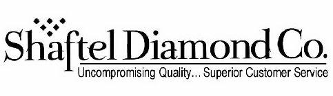 SHAFTEL DIAMOND CO. UNCOMPROMISING QUALITY...SUPERIOR CUSTOMER SERVICE