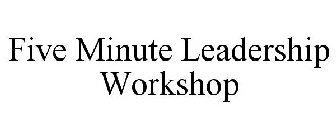 FIVE MINUTE LEADERSHIP WORKSHOP