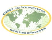 BARNIE'S. YOUR LOCAL SOURCE FOR THE WORLD'S FINEST COFFEES AND TEAS