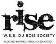 RISE W.E.B. DU BOIS SOCIETY RADICALLY INSPIRED. SERIOUSLY EDUCATED.