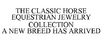 THE CLASSIC HORSE EQUESTRIAN JEWELRY COLLECTION A NEW BREED HAS ARRIVED