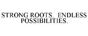 STRONG ROOTS. ENDLESS POSSIBILITIES.