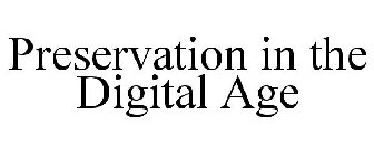 PRESERVATION IN THE DIGITAL AGE
