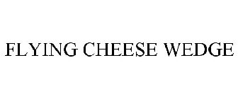 FLYING CHEESE WEDGE