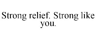 STRONG RELIEF. STRONG LIKE YOU.