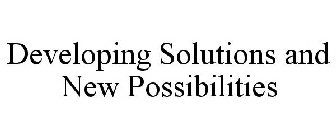 DEVELOPING SOLUTIONS AND NEW POSSIBILITIES