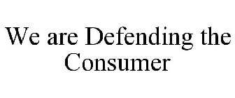 WE ARE DEFENDING THE CONSUMER