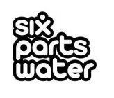 SIX PARTS WATER