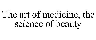 THE ART OF MEDICINE, THE SCIENCE OF BEAUTY