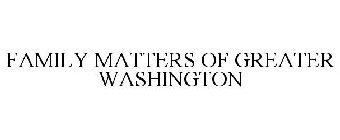 FAMILY MATTERS OF GREATER WASHINGTON