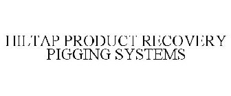 HILTAP PRODUCT RECOVERY PIGGING SYSTEMS