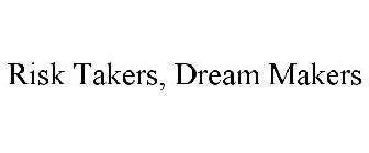 RISK TAKERS, DREAM MAKERS