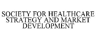 SOCIETY FOR HEALTHCARE STRATEGY AND MARKET DEVELOPMENT