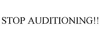 STOP AUDITIONING!!