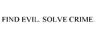 FIND EVIL. SOLVE CRIME.