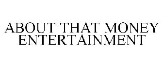 ABOUT THAT MONEY ENTERTAINMENT