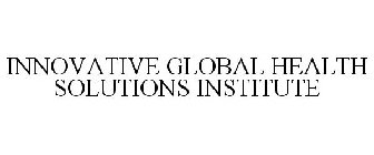 INNOVATIVE GLOBAL HEALTH SOLUTIONS INSTITUTE