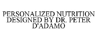 PERSONALIZED NUTRITION DESIGNED BY DR. PETER D'ADAMO