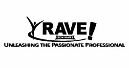RAVE! SEMINARS UNLEASHING THE PASSIONATE PROFESSIONAL