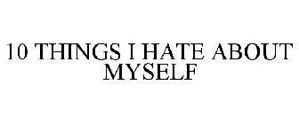 10 THINGS I HATE ABOUT MYSELF