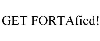 GET FORTAFIED!