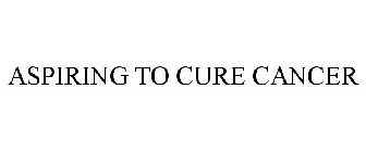 ASPIRING TO CURE CANCER