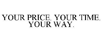 YOUR PRICE. YOUR TIME. YOUR WAY.