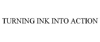 TURNING INK INTO ACTION