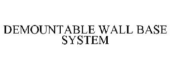 DEMOUNTABLE WALL BASE SYSTEM