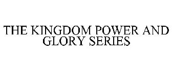 THE KINGDOM POWER AND GLORY SERIES