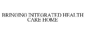 BRINGING INTEGRATED HEALTH CARE HOME