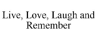 LIVE, LOVE, LAUGH AND REMEMBER