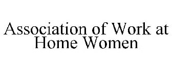 ASSOCIATION OF WORK AT HOME WOMEN
