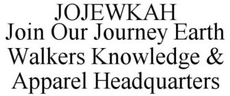 JOJEWKAH JOIN OUR JOURNEY EARTH WALKERS KNOWLEDGE & APPAREL HEADQUARTERS