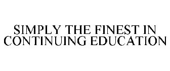 SIMPLY THE FINEST IN CONTINUING EDUCATION