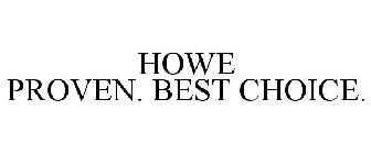 HOWE PROVEN. BEST CHOICE.
