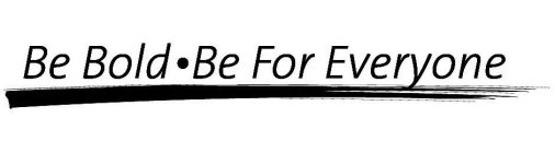 BE BOLD · BE FOR EVERYONE