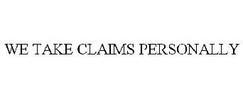 WE TAKE CLAIMS PERSONALLY
