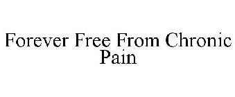 FOREVER FREE FROM CHRONIC PAIN