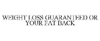 WEIGHT LOSS GUARANTEED OR YOUR FAT BACK