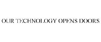 OUR TECHNOLOGY OPENS DOORS