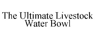 THE ULTIMATE LIVESTOCK WATER BOWL