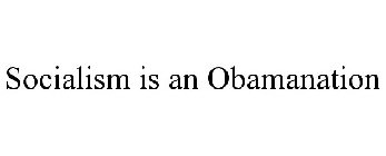 SOCIALISM IS AN OBAMANATION