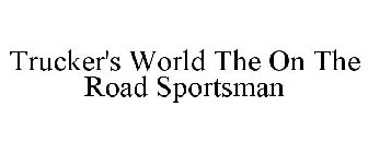 TRUCKER'S WORLD THE ON THE ROAD SPORTSMAN